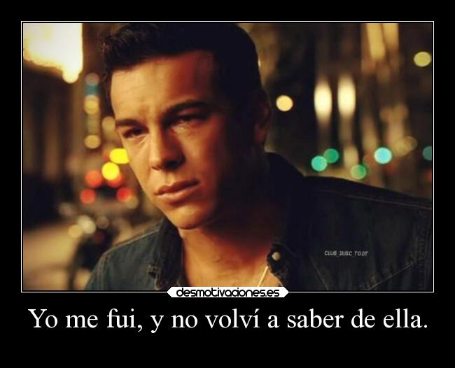 Yo me fui, y no volví a saber de ella. -