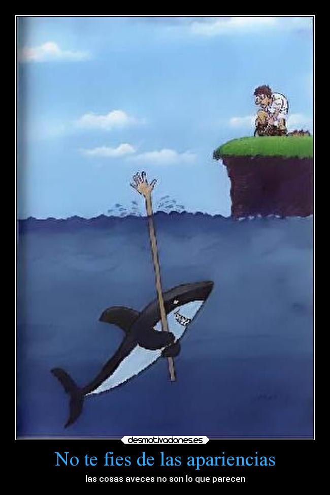 No te fies de las apariencias - las cosas aveces no son lo que parecen