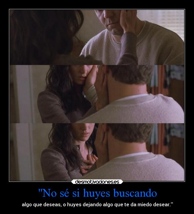 No sé si huyes buscando -