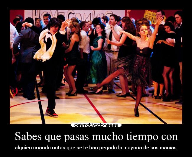 Sabes que pasas mucho tiempo con - 