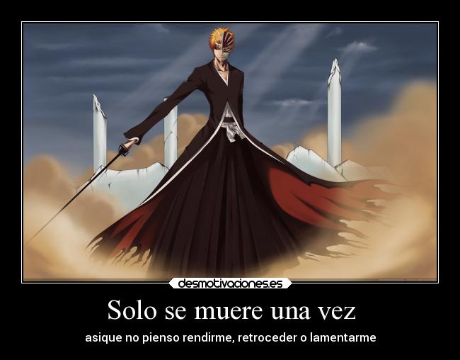 Solo se muere una vez - asique no pienso rendirme, retroceder o lamentarme