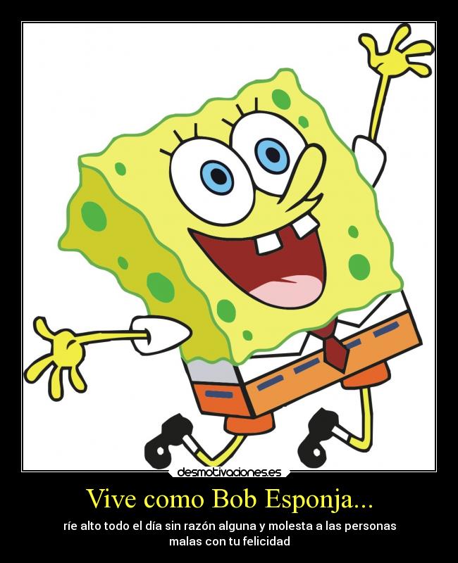 Vive como Bob Esponja... -
