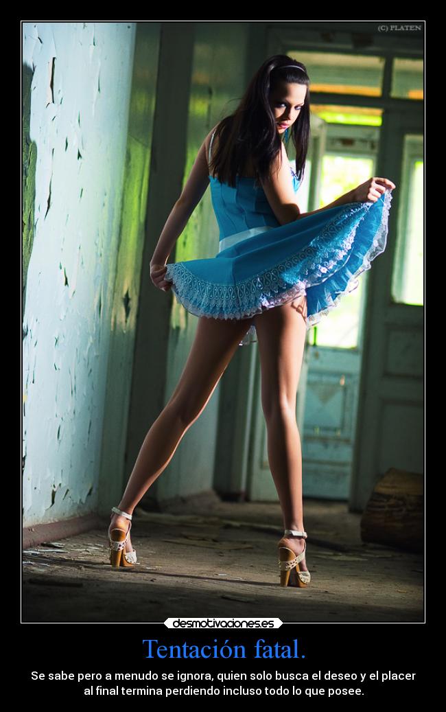Tentación fatal. - Se sabe pero a menudo se ignora, quien solo busca el deseo y el placer
al final termina perdiendo incluso todo lo que posee.