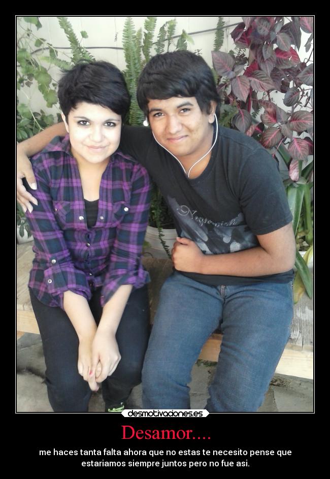 Desamor.... - me haces tanta falta ahora que no estas te necesito pense que
estariamos siempre juntos pero no fue asi.