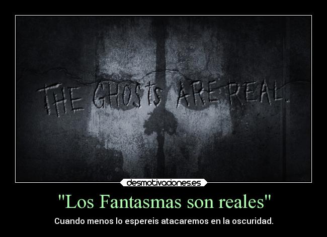 Los Fantasmas son reales - Cuando menos lo espereis atacaremos en la oscuridad.