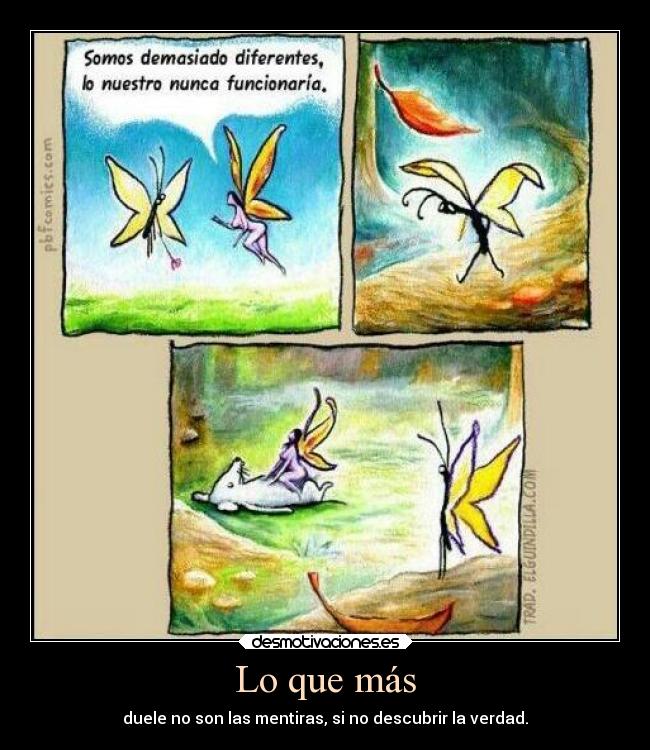 Lo que más - duele no son las mentiras, si no descubrir la verdad.