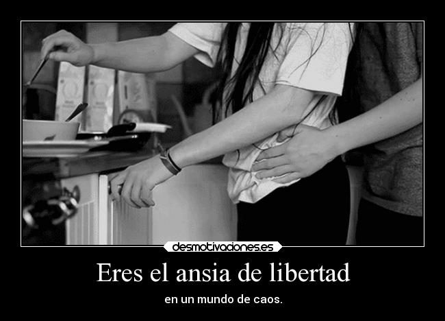 Eres el ansia de libertad - 