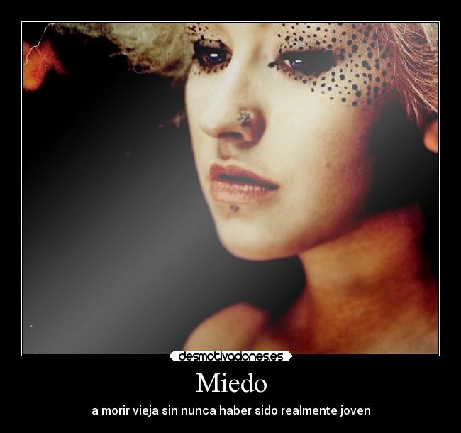Miedo - a morir vieja sin nunca haber sido realmente joven
