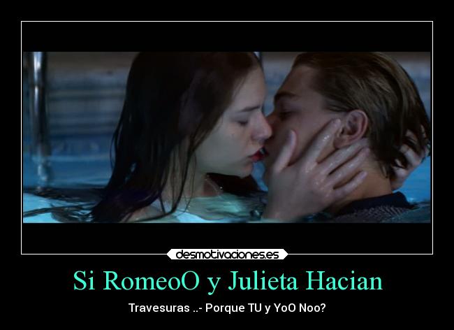 Si RomeoO y Julieta Hacian - Travesuras ..- Porque TU y YoO Noo?