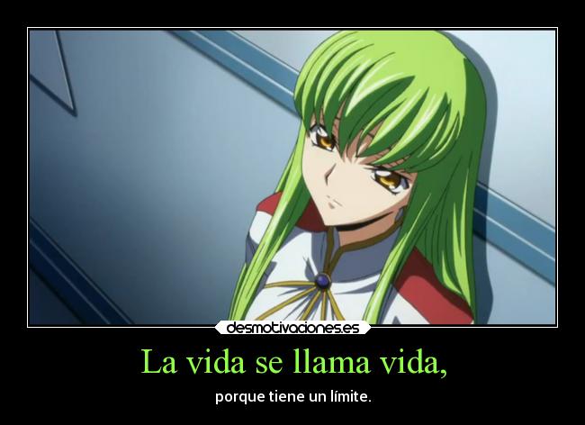 La vida se llama vida, - porque tiene un límite.