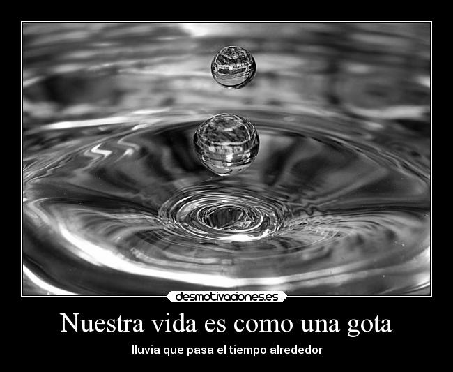 Nuestra vida es como una gota - lluvia que pasa el tiempo alrededor