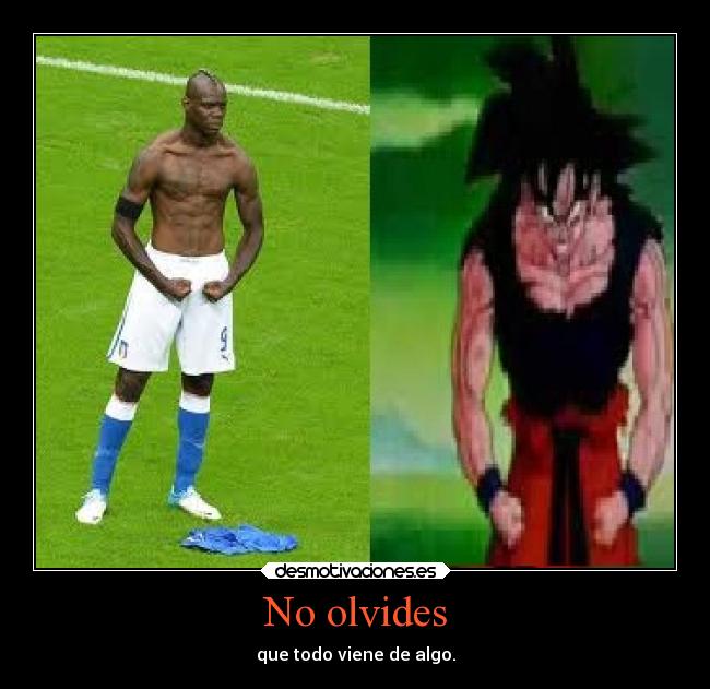 No olvides - que todo viene de algo.