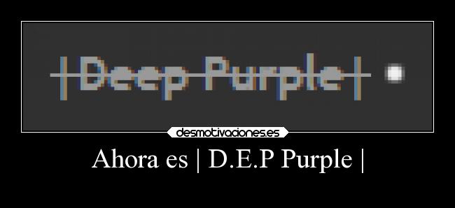 Ahora es | D.E.P Purple | -