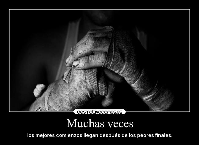 Muchas veces - los mejores comienzos llegan después de los peores finales.