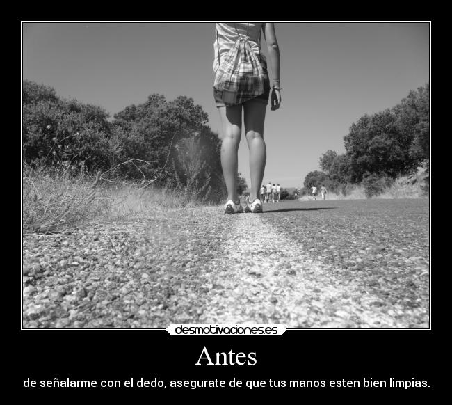 Antes - de señalarme con el dedo, asegurate de que tus manos esten bien limpias.