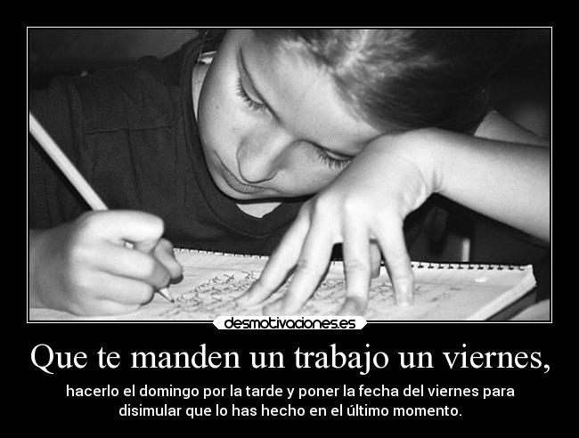 Que te manden un trabajo un viernes, -