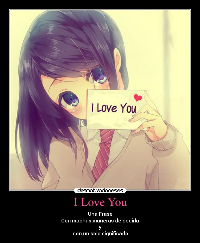 I Love You - Una Frase
Con muchas maneras de decirla
y
con un solo significado