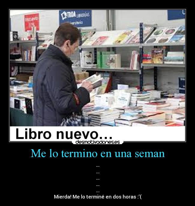 Me lo termino en una seman - ...
...
...
...
...
Mierda! Me lo terminé en dos horas :(