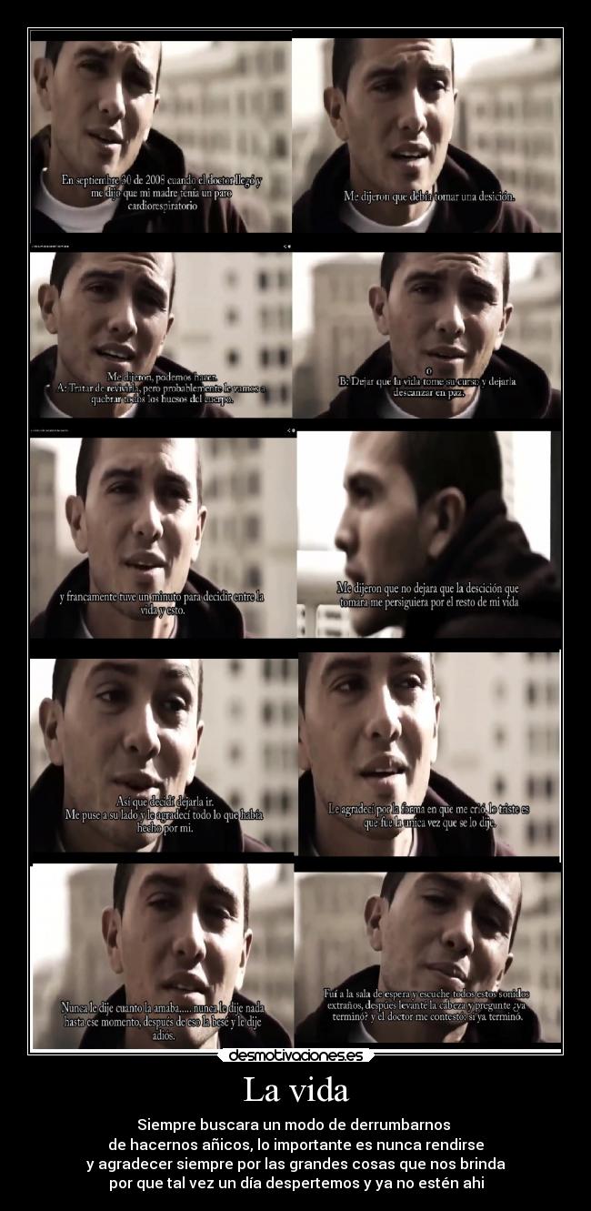 La vida - Siempre buscara un modo de derrumbarnos 
de hacernos añicos, lo importante es nunca rendirse
y agradecer siempre por las grandes cosas que nos brinda
por que tal vez un día despertemos y ya no estén ahi