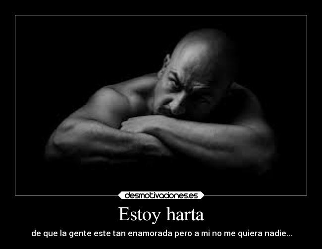 Estoy harta - de que la gente este tan enamorada pero a mi no me quiera nadie...