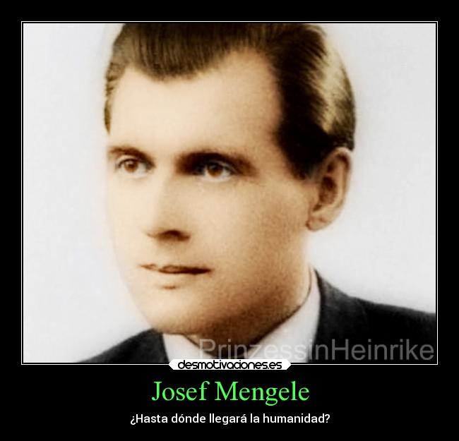 Josef Mengele - ¿Hasta dónde llegará la humanidad?