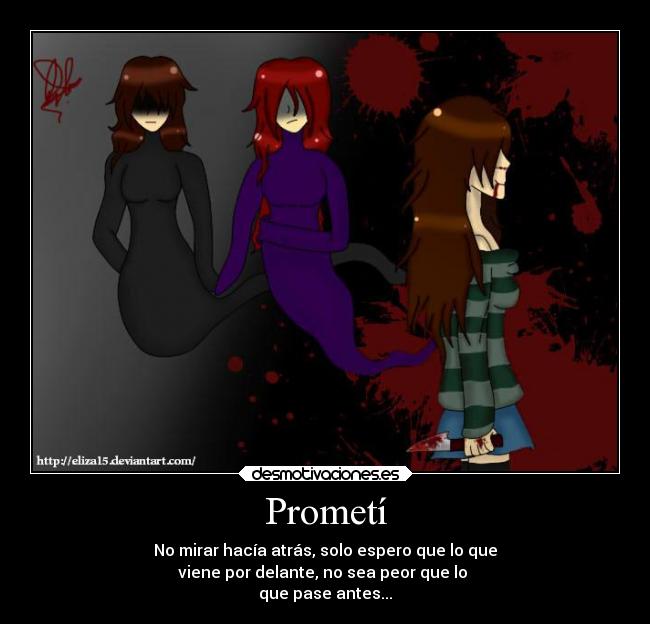 Prometí - No mirar hacía atrás, solo espero que lo que
viene por delante, no sea peor que lo
que pase antes...