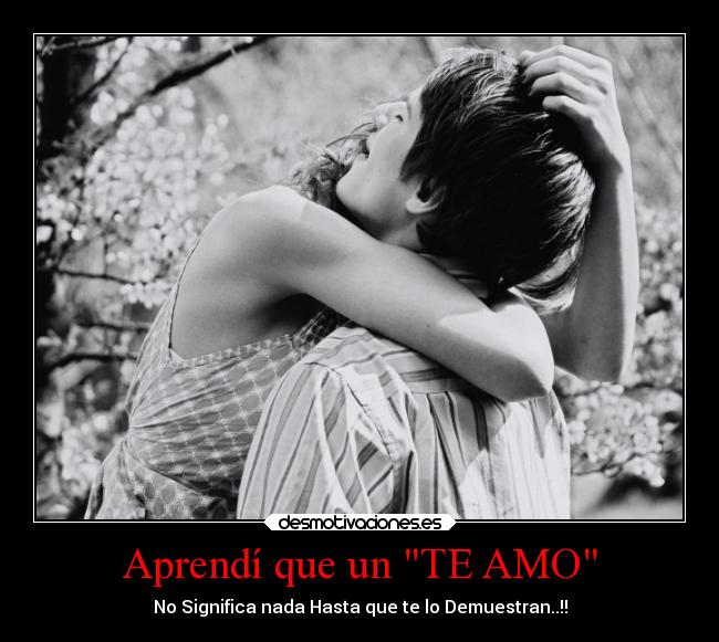 Aprendí que un TE AMO - No Significa nada Hasta que te lo Demuestran..!!
