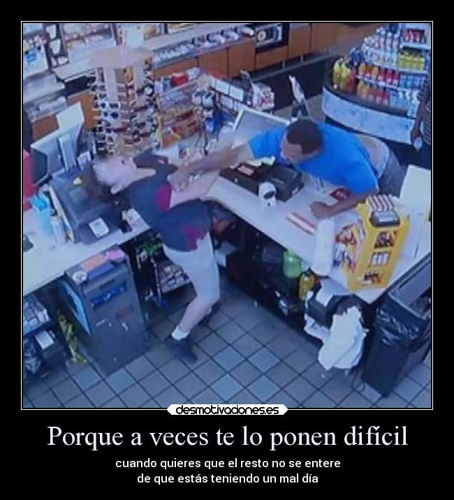 Porque a veces te lo ponen difícil -