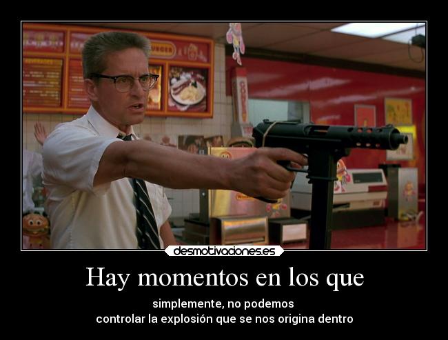 Hay momentos en los que - simplemente, no podemos 
controlar la explosión que se nos origina dentro