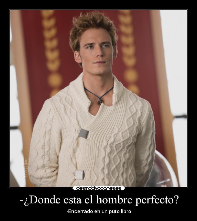 -¿Donde esta el hombre perfecto? - -Encerrado en un puto libro
