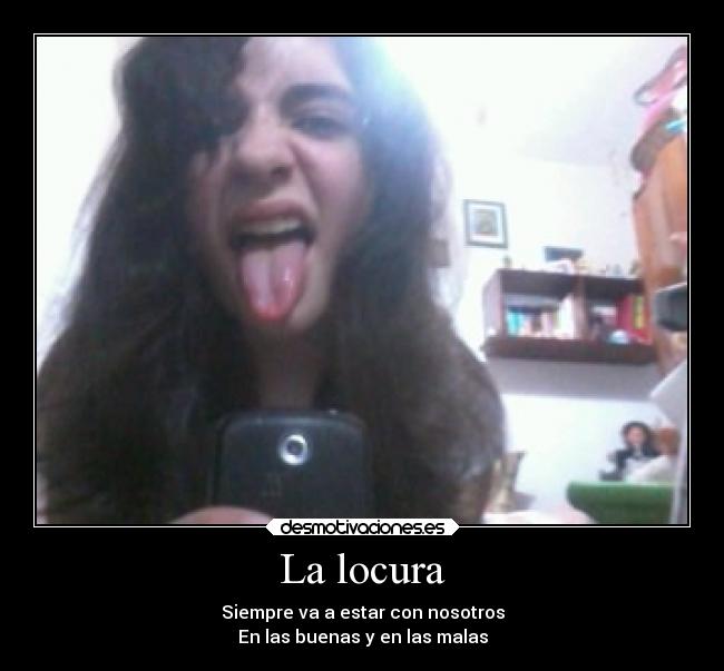 La locura - Siempre va a estar con nosotros
En las buenas y en las malas