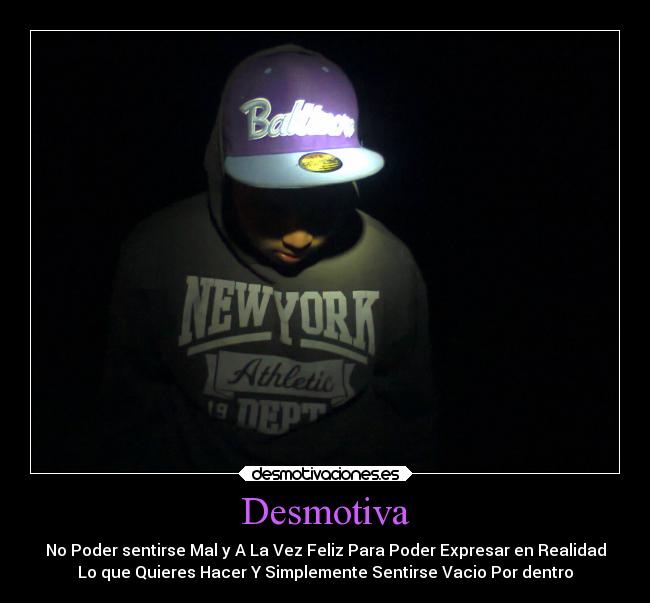 Desmotiva - No Poder sentirse Mal y A La Vez Feliz Para Poder Expresar en Realidad
Lo que Quieres Hacer Y Simplemente Sentirse Vacio Por dentro
