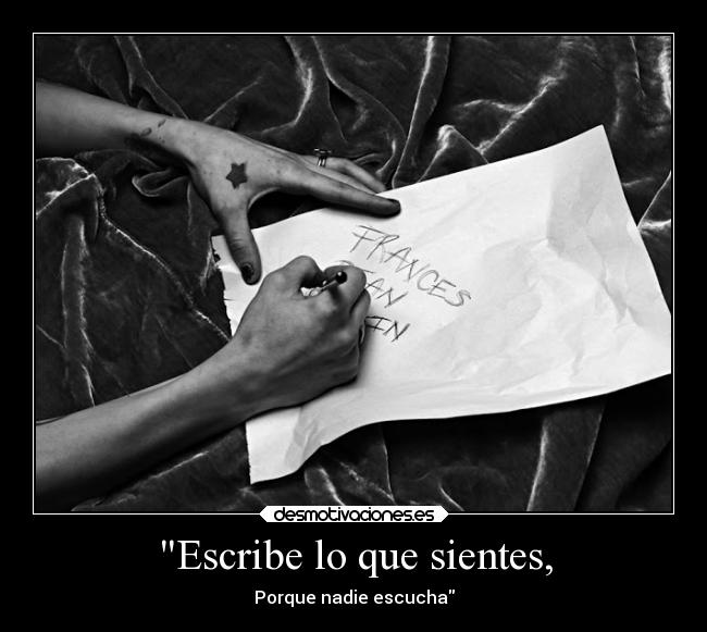 Escribe lo que sientes, - Porque nadie escucha