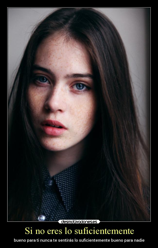 Si no eres lo suficientemente - bueno para ti nunca te sentirás lo suficientemente bueno para nadie