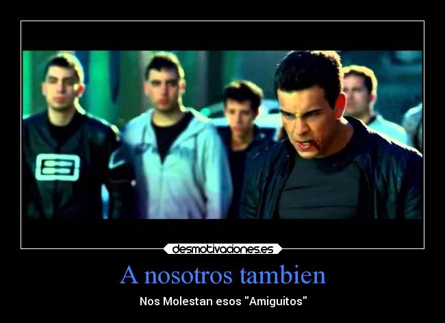A nosotros tambien - Nos Molestan esos Amiguitos