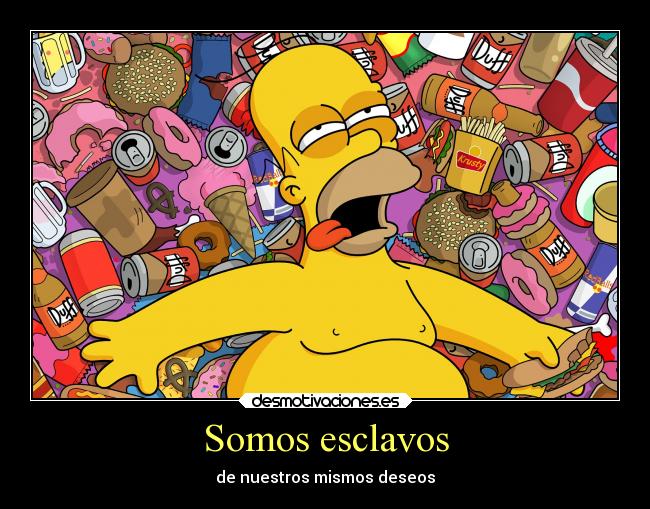 Somos esclavos - de nuestros mismos deseos