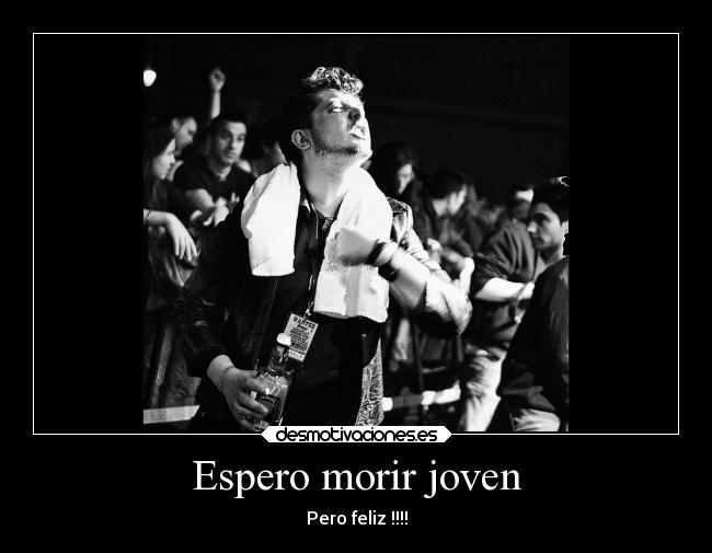 Espero morir joven - Pero feliz !!!!