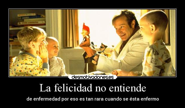 La felicidad no entiende - de enfermedad por eso es tan rara cuando se ésta enfermo