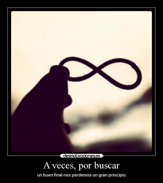 A veces, por buscar - un buen final nos perdemos un gran principio.