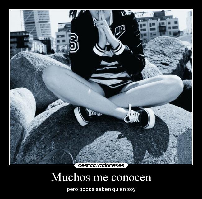 Muchos me conocen - pero pocos saben quien soy