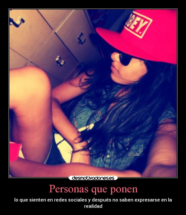 Personas que ponen - lo que sienten en redes sociales y después no saben expresarse en la
realidad