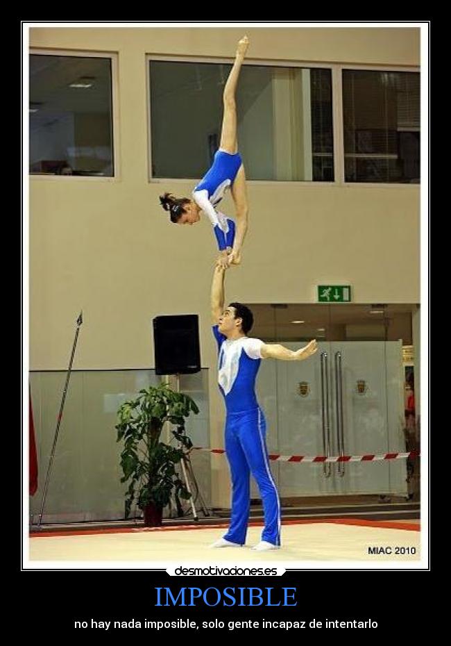 IMPOSIBLE - no hay nada imposible, solo gente incapaz de intentarlo
