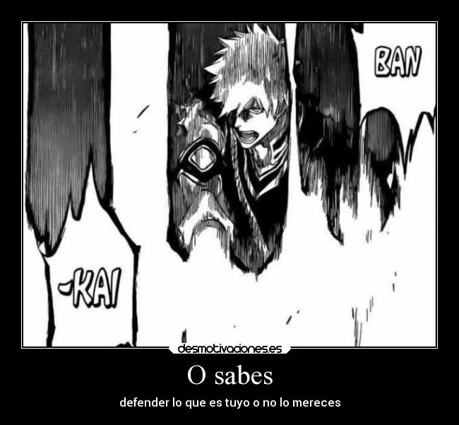O sabes - defender lo que es tuyo o no lo mereces