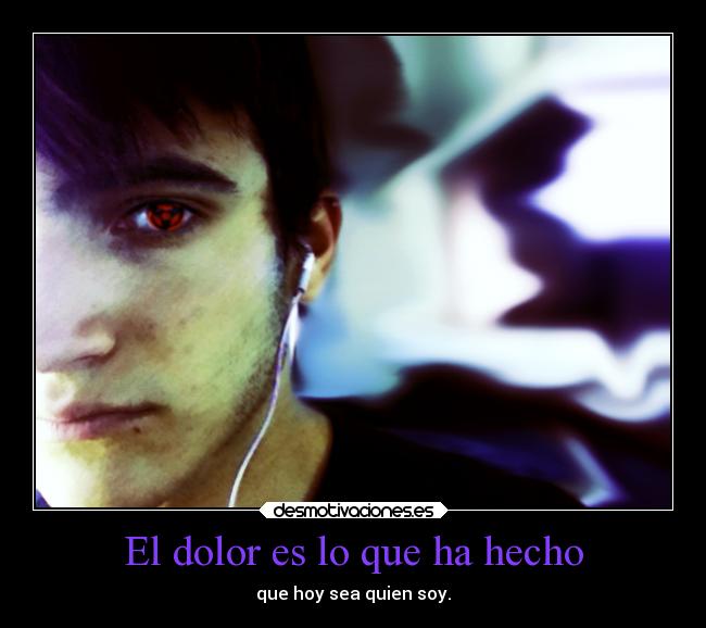 El dolor es lo que ha hecho -