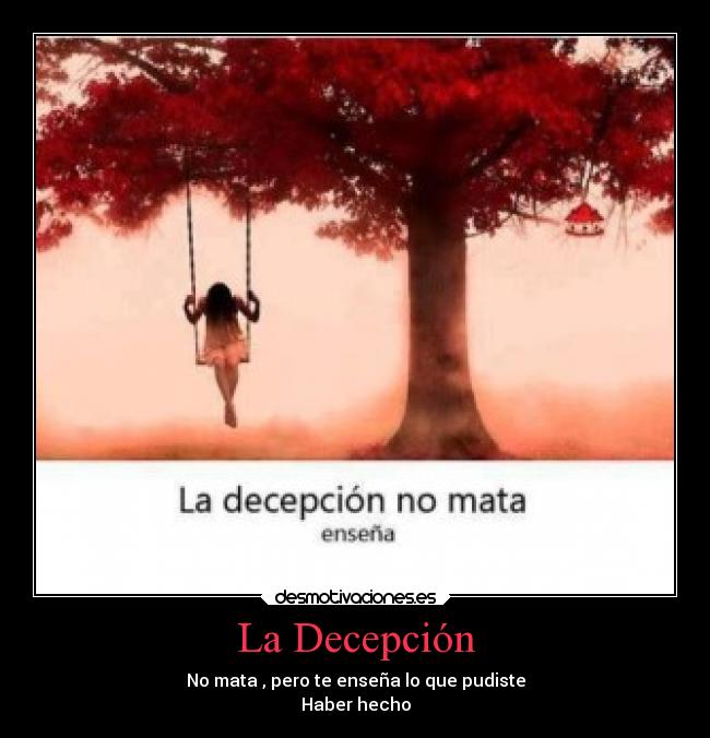 La Decepción - No mata , pero te enseña lo que pudiste
Haber hecho