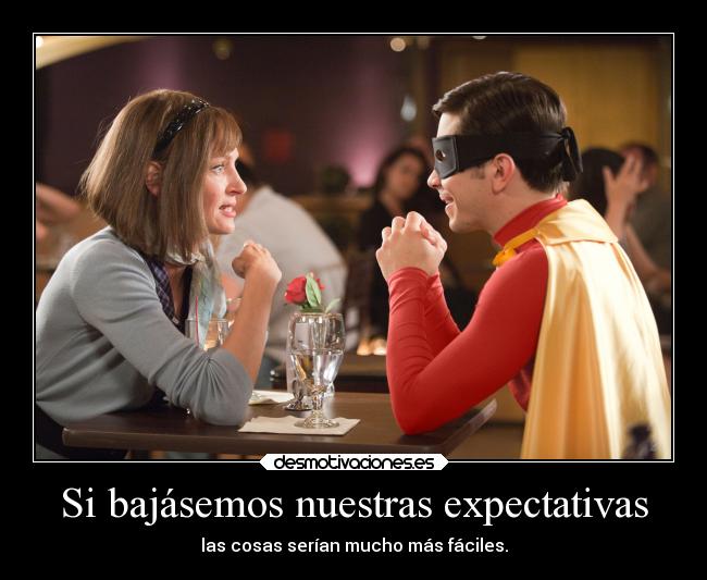 Si bajásemos nuestras expectativas -