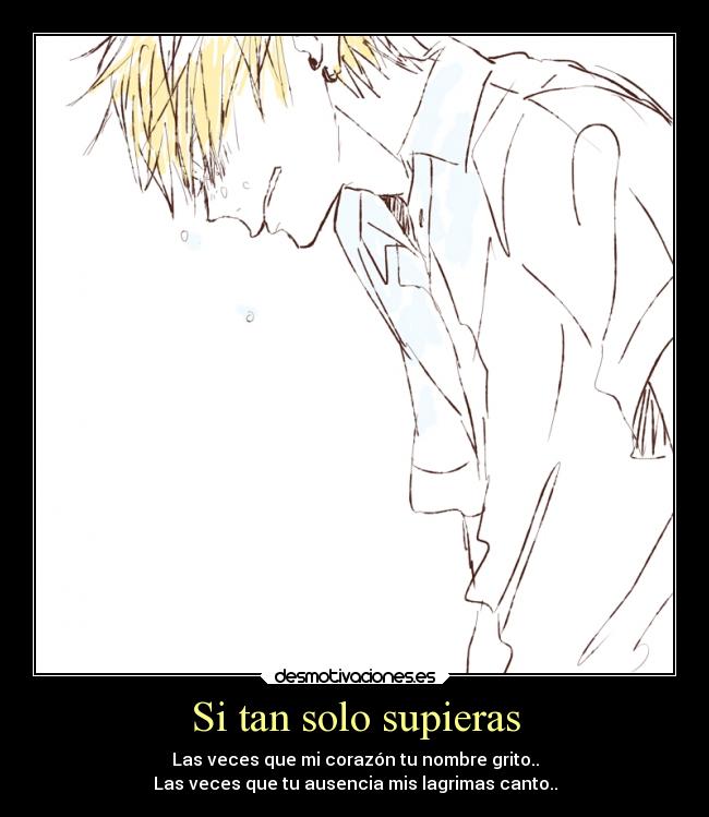 Si tan solo supieras - Las veces que mi corazón tu nombre grito..
Las veces que tu ausencia mis lagrimas canto..