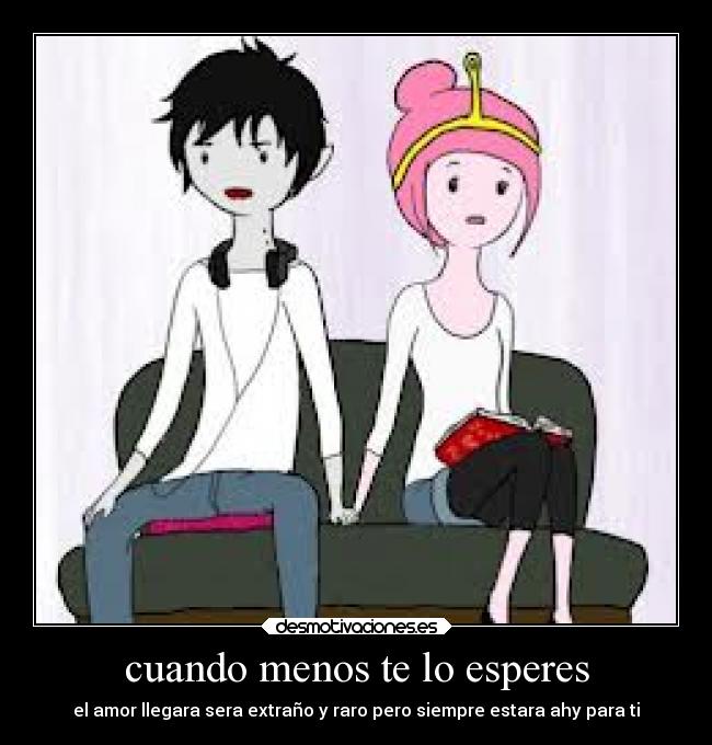 cuando menos te lo esperes - el amor llegara sera extraño y raro pero siempre estara ahy para ti