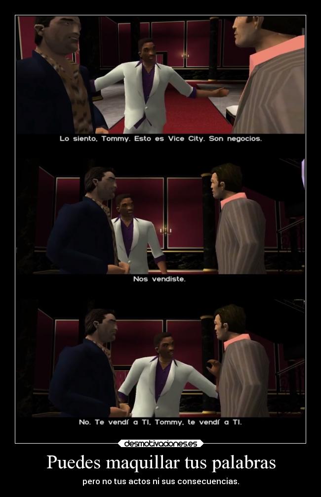 Puedes maquillar tus palabras - pero no tus actos ni sus consecuencias.