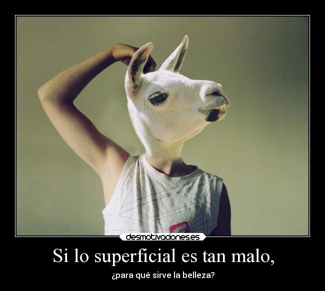 Si lo superficial es tan malo, - ¿para qué sirve la belleza?